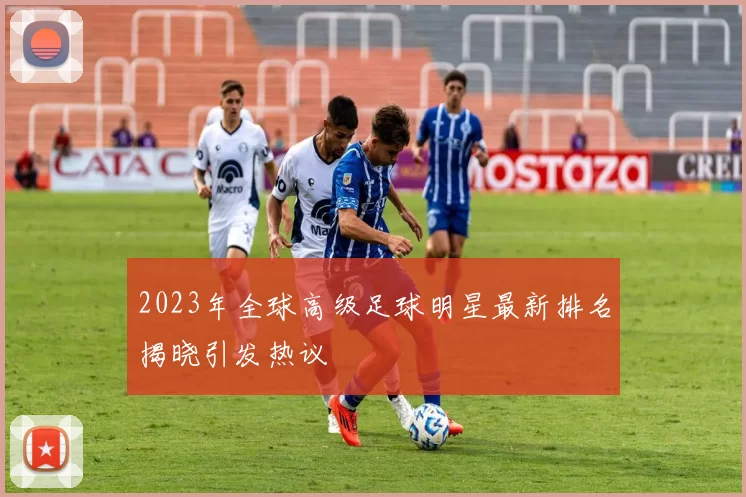 2023年全球高级足球明星最新排名揭晓引发热议