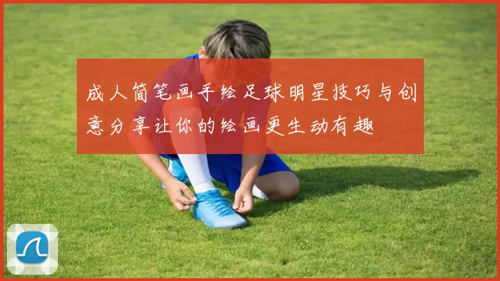 成人简笔画手绘足球明星技巧与创意分享让你的绘画更生动有趣
