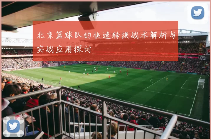 北京篮球队的快速转换战术解析与实战应用探讨
