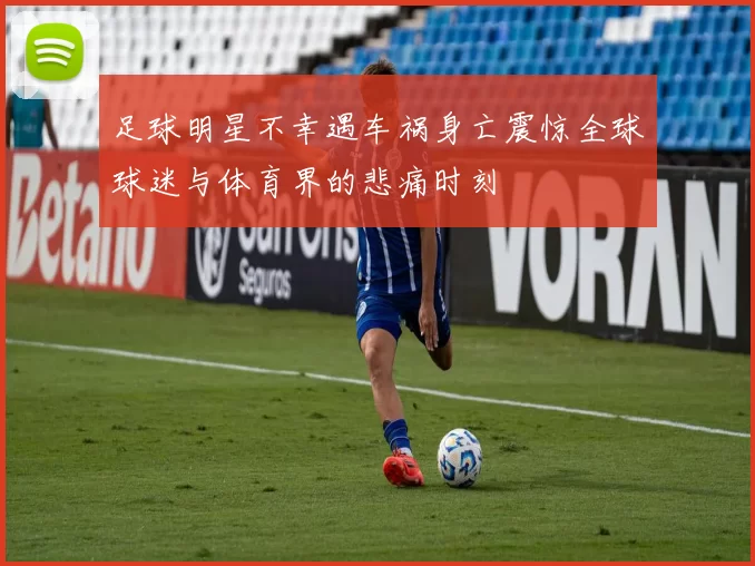 足球明星不幸遇车祸身亡震惊全球球迷与体育界的悲痛时刻