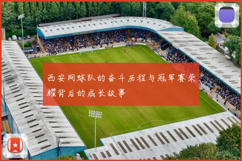 西安网球队的奋斗历程与冠军赛荣耀背后的成长故事