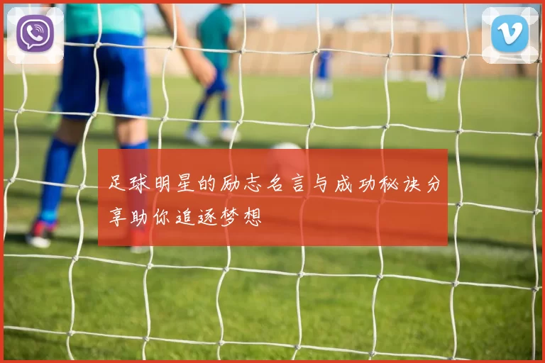 足球明星的励志名言与成功秘诀分享助你追逐梦想