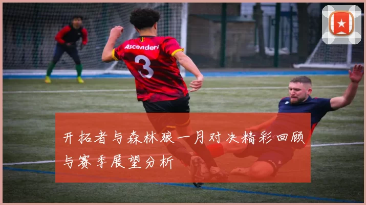 开拓者与森林狼一月对决精彩回顾与赛季展望分析