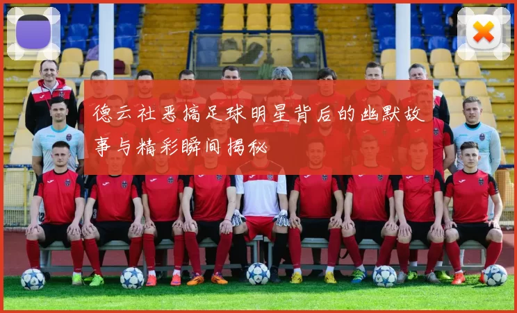 德云社恶搞足球明星背后的幽默故事与精彩瞬间揭秘