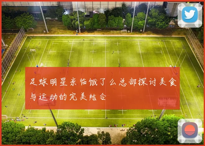 足球明星亲临饿了么总部探讨美食与运动的完美结合