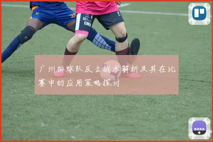 广州排球队反击战术解析及其在比赛中的应用策略探讨