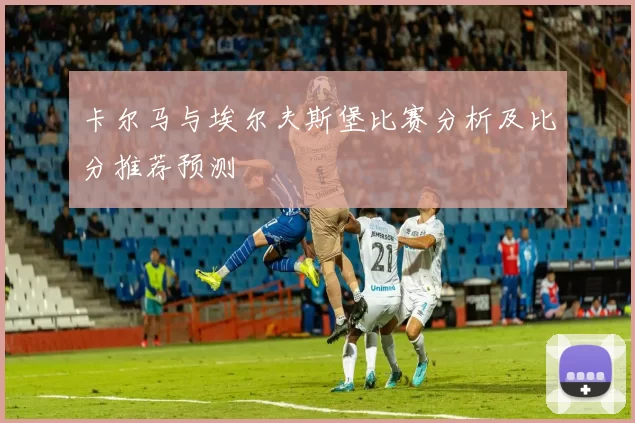 卡尔马与埃尔夫斯堡比赛分析及比分推荐预测