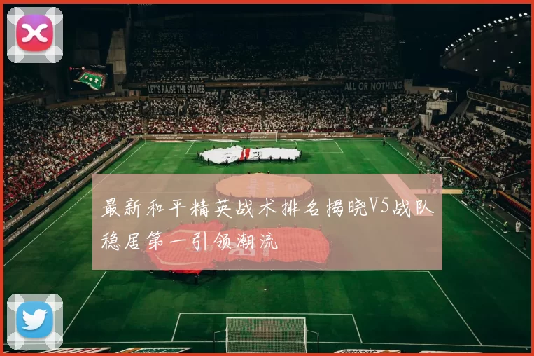 最新和平精英战术排名揭晓V5战队稳居第一引领潮流