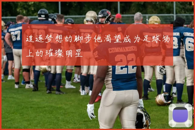 追逐梦想的脚步他渴望成为足球场上的璀璨明星