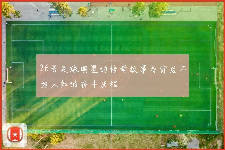26号足球明星的传奇故事与背后不为人知的奋斗历程
