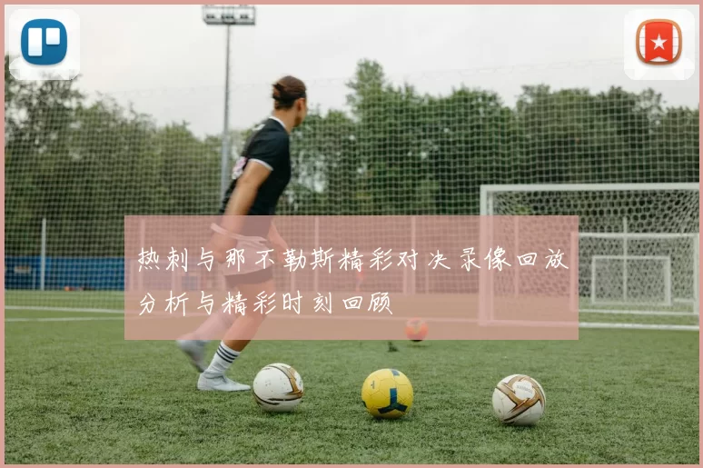 热刺与那不勒斯精彩对决录像回放分析与精彩时刻回顾