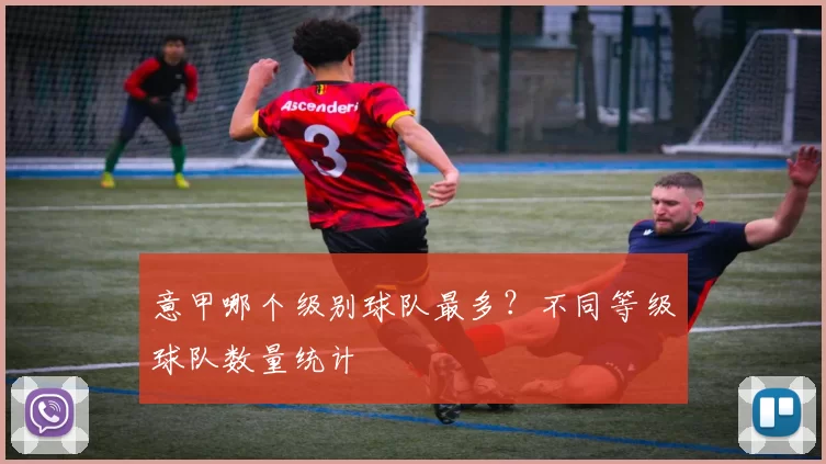 意甲哪个级别球队最多？不同等级球队数量统计