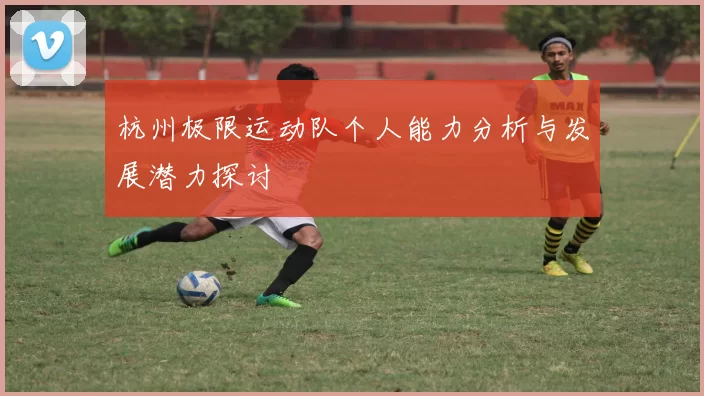 杭州极限运动队个人能力分析与发展潜力探讨